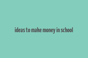 ideas to make money in school