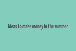 ideas to make money in the summer