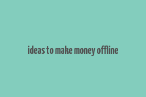 ideas to make money offline