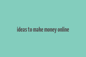 ideas to make money online