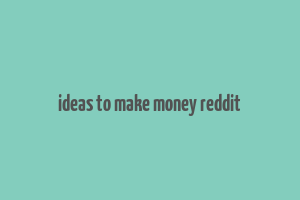 ideas to make money reddit