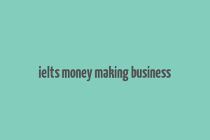 ielts money making business