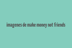 imagenes de make money not friends