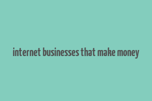 internet businesses that make money