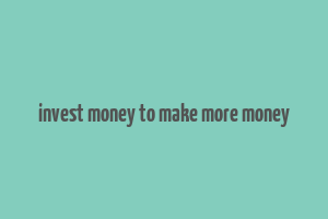 invest money to make more money