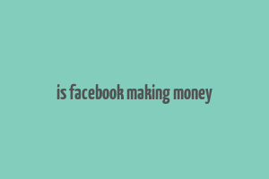 is facebook making money