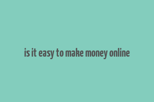 is it easy to make money online