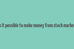 is it possible to make money from stock market