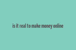 is it real to make money online