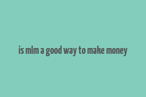 is mlm a good way to make money