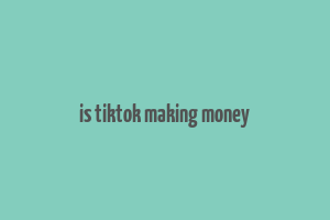 is tiktok making money