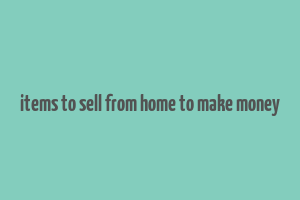 items to sell from home to make money