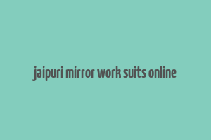 jaipuri mirror work suits online