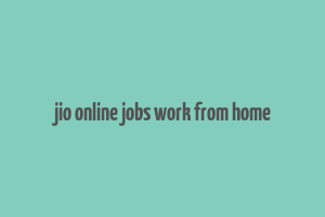 jio online jobs work from home