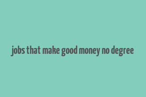 jobs that make good money no degree