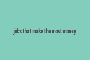 jobs that make the most money