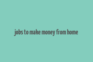 jobs to make money from home