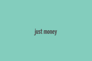 just money