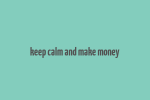 keep calm and make money