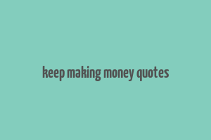 keep making money quotes