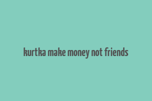 kurtka make money not friends