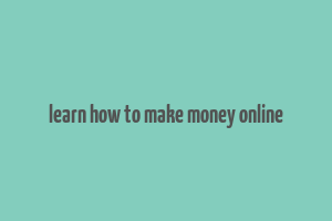 learn how to make money online