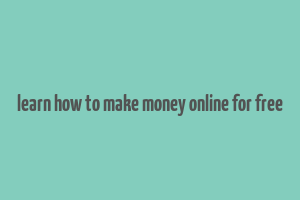 learn how to make money online for free