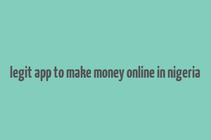 legit app to make money online in nigeria