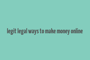 legit legal ways to make money online