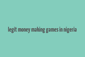 legit money making games in nigeria