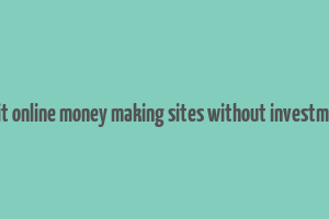 legit online money making sites without investment