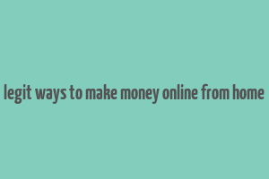 legit ways to make money online from home