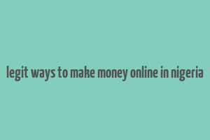 legit ways to make money online in nigeria