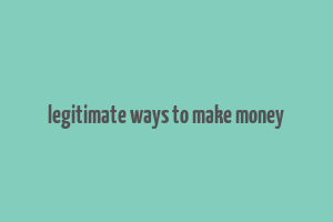 legitimate ways to make money