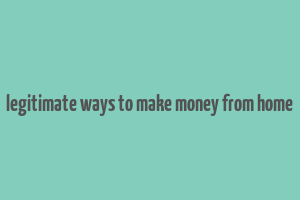 legitimate ways to make money from home