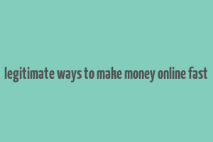 legitimate ways to make money online fast