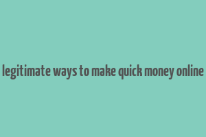 legitimate ways to make quick money online