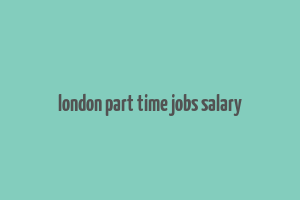 london part time jobs salary