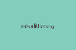 make a little money