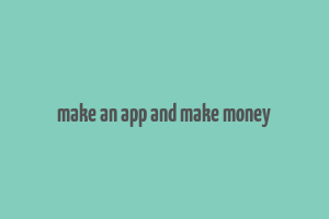 make an app and make money