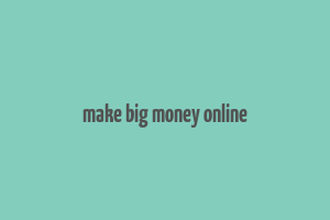 make big money online