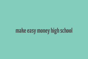 make easy money high school