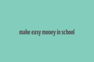 make easy money in school