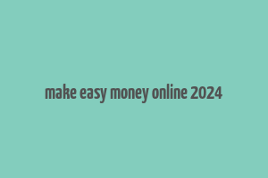 make easy money online 2024