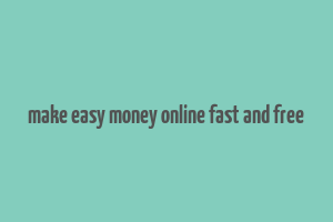 make easy money online fast and free