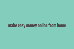 make easy money online from home