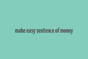 make easy sentence of money