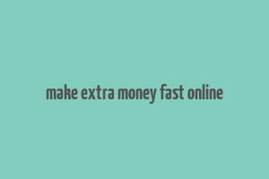 make extra money fast online