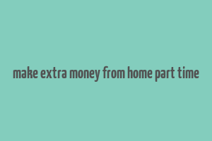 make extra money from home part time