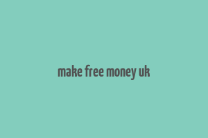 make free money uk